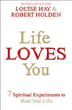 Life loves you - 7 spiritual practices to heal your life