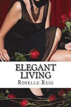 Elegant Living: Add Elegance, Order, and Joy in Living a Beautififul Life