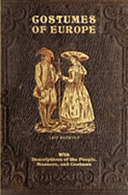 Costumes Of Europe - 1852 Reprint: With Descriptions Of The People, Manners, And Customs