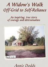 A Widow's Walk Off-Grid to Self-Reliance: An inspiring, true story of Courage and Determination