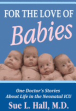 For the Love of Babies: One Doctor's Stories About Life in the Neonatal ICU