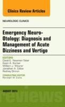 Emergency Neuro-Otology: Diagnosis and Management of Acute Dizziness and Vertigo, An Issue of Neurologic Clinics