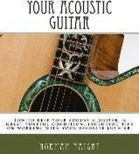 Your Acoustic Guitar: How to keep your acoustic guitar in great tuneful condition, including tips on working with your favorite luthier.