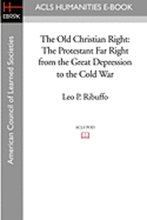 The Old Christian Right: The Protestant Far Right from the Great Depression to the Cold War