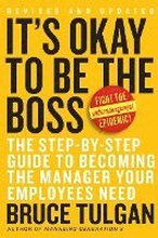 It's Okay To Be The Boss: The Step-by-Step Plan To Becoming The Manager Your Team Needs You To Be