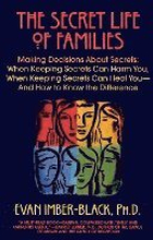 The Secret Life of Families: Making Decisions About Secrets: When Keeping Secrets Can Harm You, When Keeping Secrets Can Heal You-And How to Know t