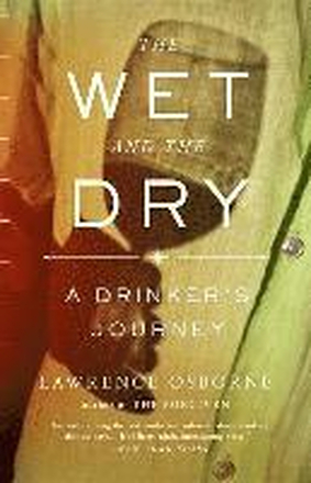 The Wet and the Dry: The Wet and the Dry: A Drinker's Journey