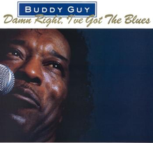 Guy Buddy: Damn right I"'ve got the blues