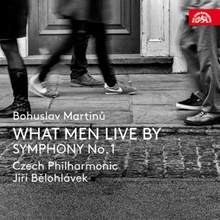 Martinu: What Men Live By / Symphony No 1