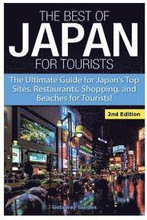 The Best of Japan for Tourists: The Ultimate Guide for Japan's Top Sites, Restaurants, Shopping, and Beaches for Tourists