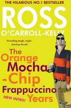 Ross O'Carroll-Kelly: The Orange Mocha-Chip Frappuccino Years