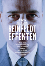 Reinfeldteffekten - Hur Nya Moderaterna Tog Över Makten I Sverige Och Skakade Socialdemokraterna I Grunden