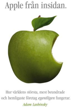 Apple Från Insidan - Hur Världens Största, Mest Beundrade Och Hemligaste Företag Egentligen Fungerar
