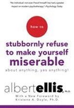 How To Stubbornly Refuse To Make Yourself Miserable About Anything, Yes Anything!