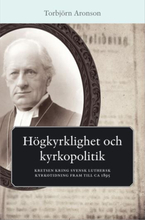 Högkyrklighet Och Kyrkopolitik - Kretsen Kring Svensk Luthersk Kyrkotidning Fram Till Ca 1895