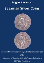 Sasanian Silver Coins - Sasanian Numismatic History With Identification Tools And A Catalogue Of Sasanian Coins In Private Collections