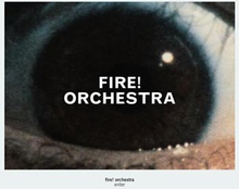 Fire! Orchestra: Enter 2014