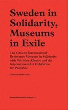 Sweden in Solidarity, Museums in Exile : The Chilean International Resistance Museum in Solidarity with Salvador Allende and the International Art Exhibition for Palestine