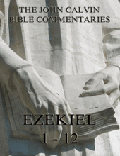 John Calvin's Commentaries On Ezekiel 1- 12