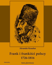 Frank i frankiści polscy 1726-1816. Monografia historyczna osnuta na źródłach archiwalnych i rękopiśmiennych. Tom pierwszy