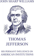Thomas Jefferson - His permanent influence on American institutions