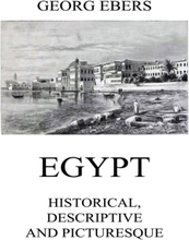 Egypt: Historical, Descriptive and Picturesque