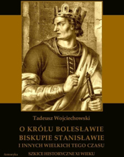 O królu Bolesławie, biskupie Stanisławie i innych wielkich tego czasu. Szkice historyczne jedenastego wieku