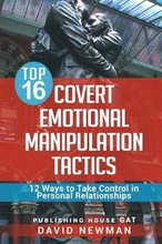 Top 16 Covert Emotional Manipulation Tactics: 12 Ways to Take Control in Personal Relationships