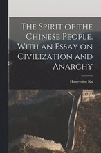 The Spirit of the Chinese People. With an Essay on Civilization and Anarchy