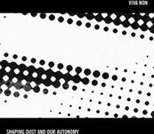 Viva Non: Shaping Dust And Our Autonomy