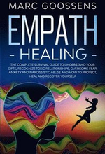 Empath Healing The Complete Survival Guide to Understand Your Gifts, Recognize Toxic Relationships, Overcome Fear, Anxiety, and Narcissistic Abuse How to Protect, Heal, and Recover Yourself