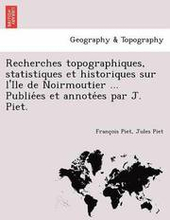 Recherches topographiques, statistiques et historiques sur l'Ile de Noirmoutier ... Publiées et annotées par J. Piet.