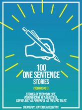 100 One Sentence Stories (Volume #01): Stories Of Everyday Life, Insignificant Yet Beautiful, Can Be Just As Powerful As The Epic Tales