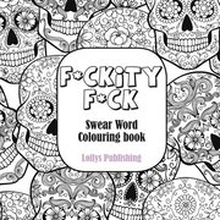 F*CKITY F*CK: Swear Word Colouring Book / A Motivating Swear Word Coloring Book for Adults