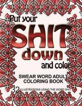 Put Your Shit Down and Color: Swear Word Adult Coloring Book: 32 Illustrations Using the Word Shit
