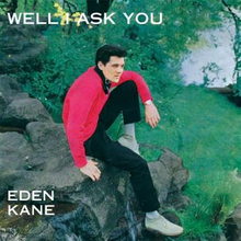 Kane Eden: Well I Ask You