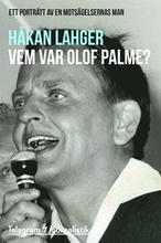 Vem var Olof Palme? - Ett porträtt av en motsägelsernas man