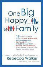 One Big Happy Family: 18 Writers Talk About Open Adoption, Mixed Marriage, Polyamory, Househusbandry, Single Motherhood, and Other Realities