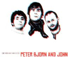 Peter Bjorn And John: I Don"'t Know What I Want