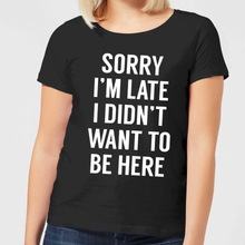 Sorry Im Late I didnt Want to be Here Women's T-Shirt - Black - 5XL - Black