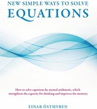 New simple ways to solve equations : how to solve equations by mental arithmetic, which strengthens the capicity för thinking and improves the memory