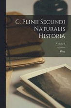 C. Plinii Secundi Naturalis Historia; Volume 1