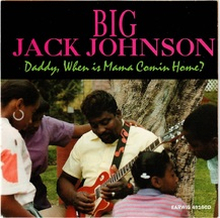 Johnson Big Jack: Daddy When Is Mama Comin"'...