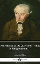 Answer to the Question &quote;What Is Enlightenment&quote; by Immanuel Kant - Delphi Classics (Illustrated)