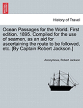 Ocean Passages for the World. First Edition. 1895. Compiled for the Use of Seamen, as an Aid for Ascertaining the Route to Be Followed, Etc. [By Captain Robert Jackson.]