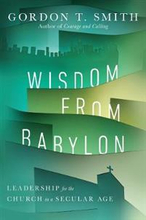 Wisdom from Babylon – Leadership for the Church in a Secular Age