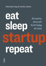 Eat, sleep, startup, repeat : att starta, driva och få ett bolag att växa