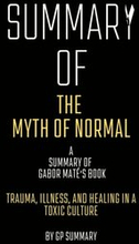 Summary of The Myth of Normal by Gabor Mate: Trauma, Illness, and Healing in a Toxic Culture