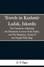 Travels in Kashmir Ladak, Iskardo, the Countries Adjoning the Mountain -Course of the Indus, and The Himalya, North of the Punjab With Map