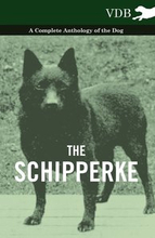 The Schipperke - A Complete Anthology of the Dog